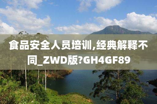 食品安全人员培训,经典解释不同_ZWD版?GH4GF89