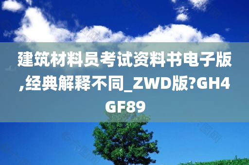 建筑材料员考试资料书电子版,经典解释不同_ZWD版?GH4GF89