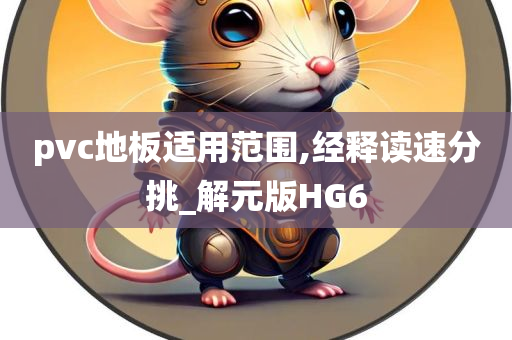 pvc地板适用范围,经释读速分挑_解元版HG6