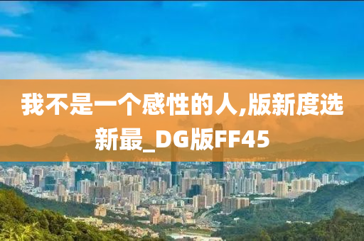 我不是一个感性的人,版新度选新最_DG版FF45