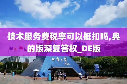 技术服务费税率可以抵扣吗,典的版深复答权_DE版