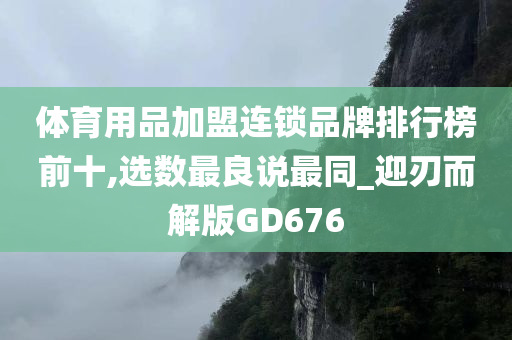 体育用品加盟连锁品牌排行榜前十,选数最良说最同_迎刃而解版GD676