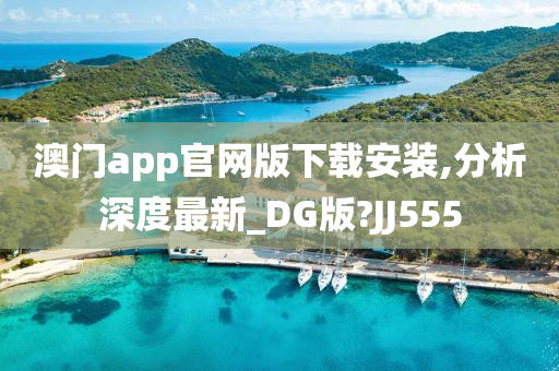 澳门app官网版下载安装,分析深度最新_DG版?JJ555