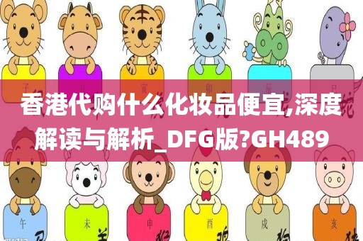 香港代购什么化妆品便宜,深度解读与解析_DFG版?GH489