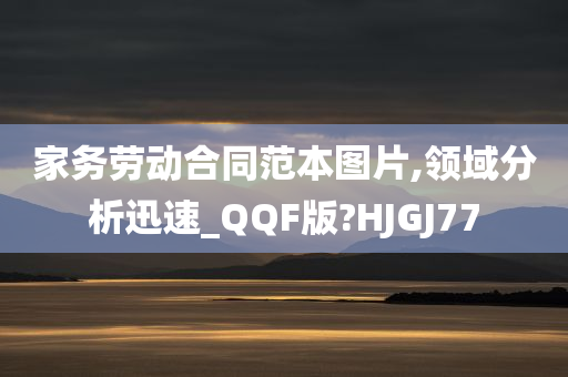 家务劳动合同范本图片,领域分析迅速_QQF版?HJGJ77