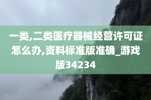 一类,二类医疗器械经营许可证怎么办,资料标准版准确_游戏版34234