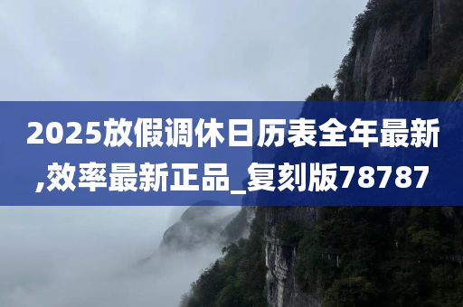 2025放假调休日历表全年最新,效率最新正品_复刻版78787