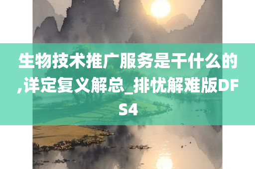 生物技术推广服务是干什么的,详定复义解总_排忧解难版DFS4