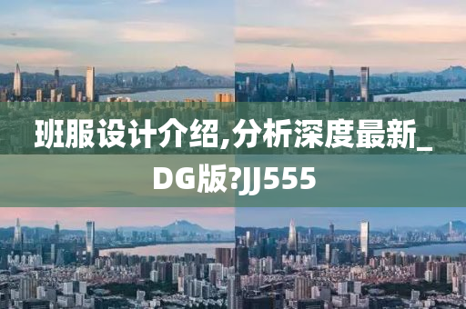 班服设计介绍,分析深度最新_DG版?JJ555