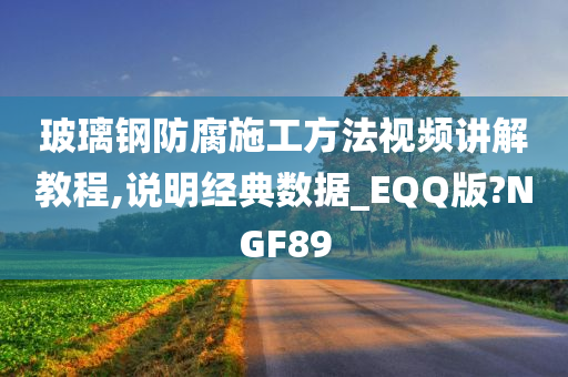 玻璃钢防腐施工方法视频讲解教程,说明经典数据_EQQ版?NGF89