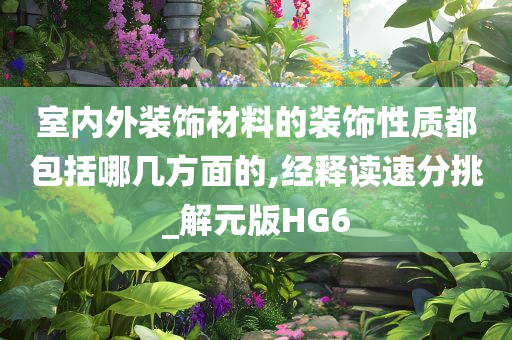 室内外装饰材料的装饰性质都包括哪几方面的,经释读速分挑_解元版HG6