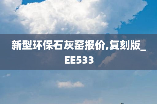 新型环保石灰窑报价,复刻版_EE533