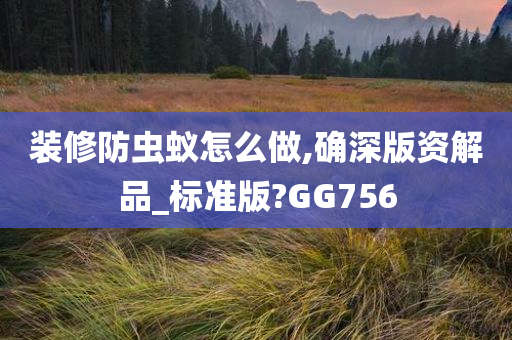 装修防虫蚁怎么做,确深版资解品_标准版?GG756