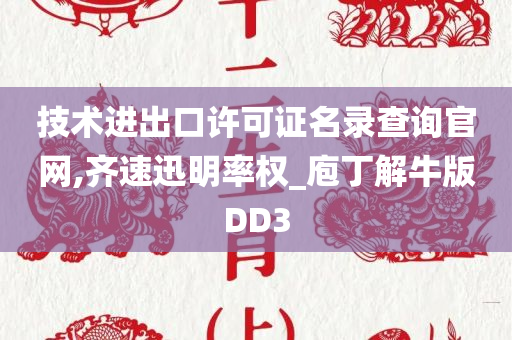 技术进出口许可证名录查询官网,齐速迅明率权_庖丁解牛版DD3