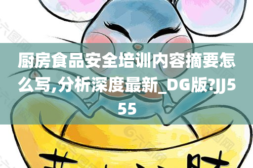 厨房食品安全培训内容摘要怎么写,分析深度最新_DG版?JJ555