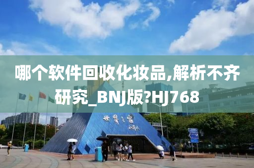 哪个软件回收化妆品,解析不齐研究_BNJ版?HJ768