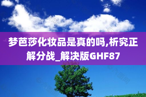 梦芭莎化妆品是真的吗,析究正解分战_解决版GHF87