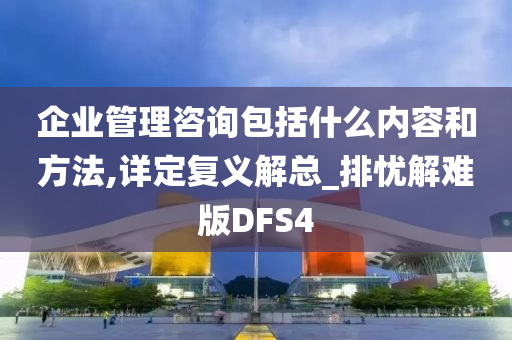 企业管理咨询包括什么内容和方法,详定复义解总_排忧解难版DFS4