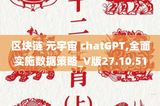 区块链 元宇宙 chatGPT,全面实施数据策略_V版27.10.51