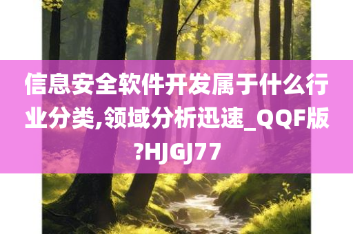 信息安全软件开发属于什么行业分类,领域分析迅速_QQF版?HJGJ77