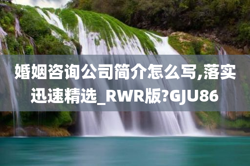 婚姻咨询公司简介怎么写,落实迅速精选_RWR版?GJU86