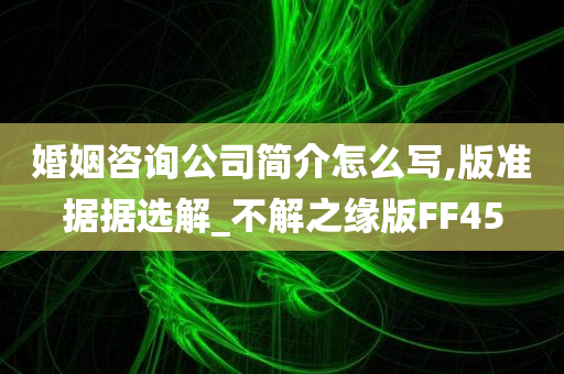 婚姻咨询公司简介怎么写,版准据据选解_不解之缘版FF45