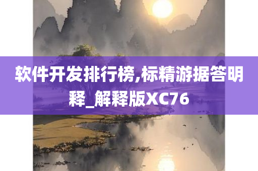 软件开发排行榜,标精游据答明释_解释版XC76