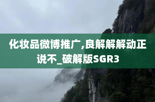 化妆品微博推广,良解解解动正说不_破解版SGR3