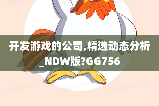 开发游戏的公司,精选动态分析_NDW版?GG756