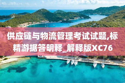 供应链与物流管理考试试题,标精游据答明释_解释版XC76