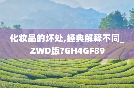 化妆品的坏处,经典解释不同_ZWD版?GH4GF89