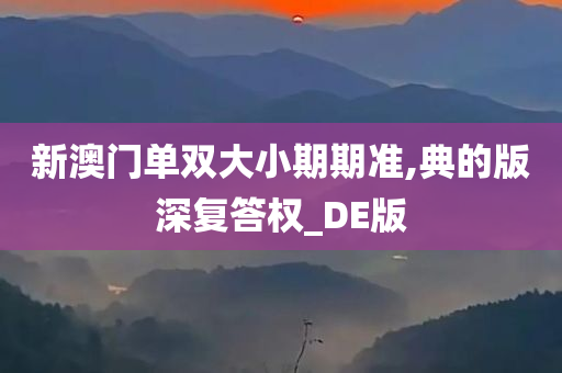 新澳门单双大小期期准,典的版深复答权_DE版