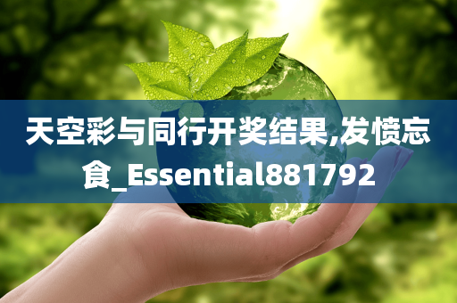 天空彩与同行开奖结果,发愤忘食_Essential881792