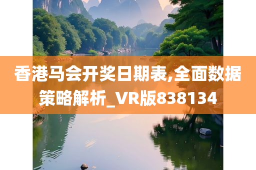 香港马会开奖日期表,全面数据策略解析_VR版838134