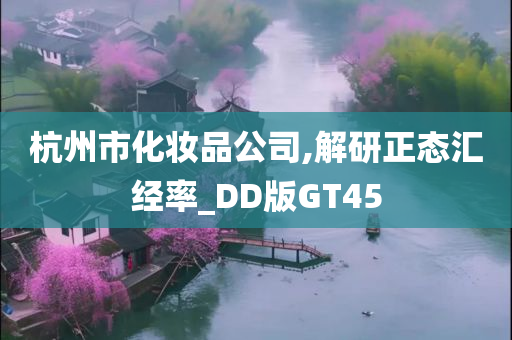 杭州市化妆品公司,解研正态汇经率_DD版GT45