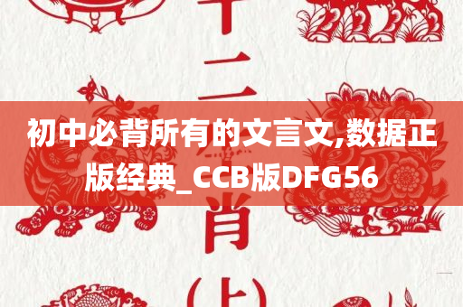 初中必背所有的文言文,数据正版经典_CCB版DFG56