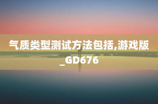 气质类型测试方法包括,游戏版_GD676