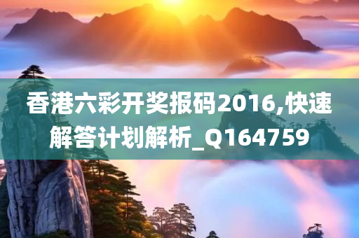 香港六彩开奖报码2016,快速解答计划解析_Q164759