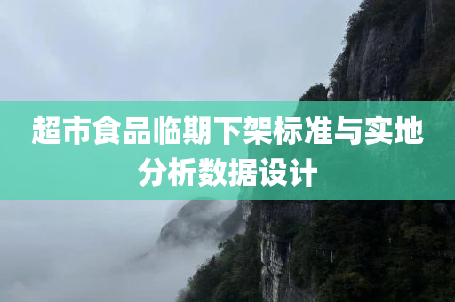 超市食品临期下架标准与实地分析数据设计