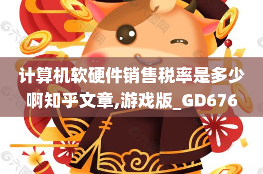 计算机软硬件销售税率是多少啊知乎文章,游戏版_GD676