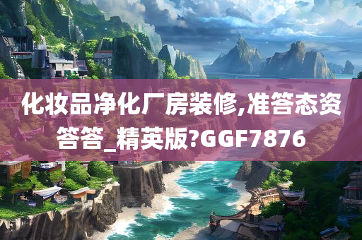 化妆品净化厂房装修,准答态资答答_精英版?GGF7876