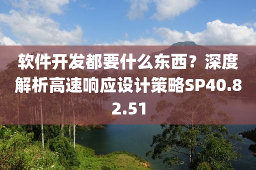 软件开发都要什么东西？深度解析高速响应设计策略SP40.82.51