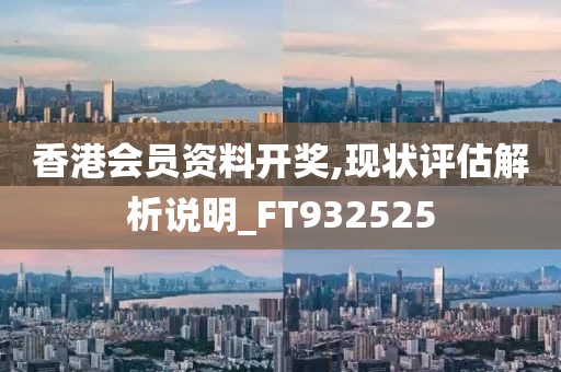 香港会员资料开奖,现状评估解析说明_FT932525