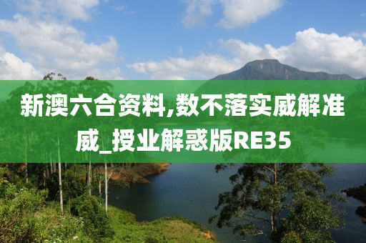 新澳六合资料,数不落实威解准威_授业解惑版RE35