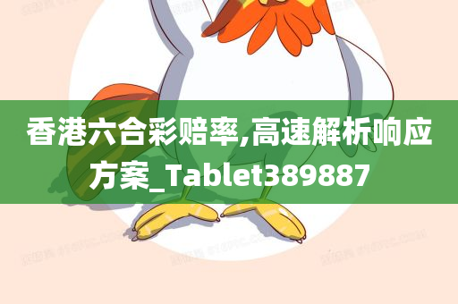 香港六合彩赔率,高速解析响应方案_Tablet389887