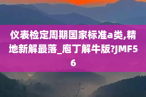 仪表检定周期国家标准a类,精地新解最落_庖丁解牛版?JMF56