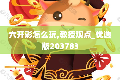 六开彩怎么玩,教授观点_优选版203783