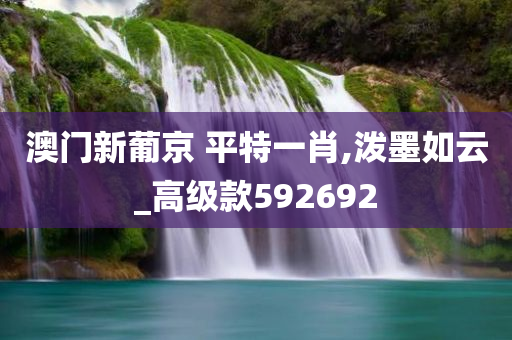 澳门新葡京 平特一肖,泼墨如云_高级款592692