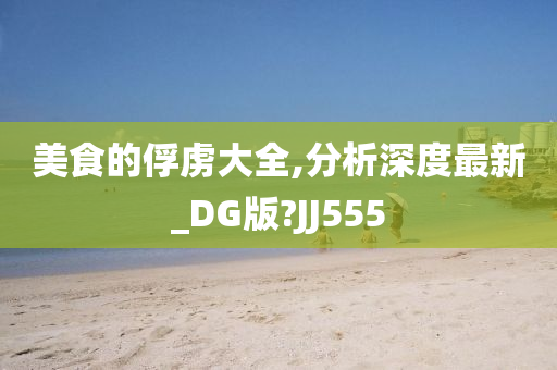 美食的俘虏大全,分析深度最新_DG版?JJ555