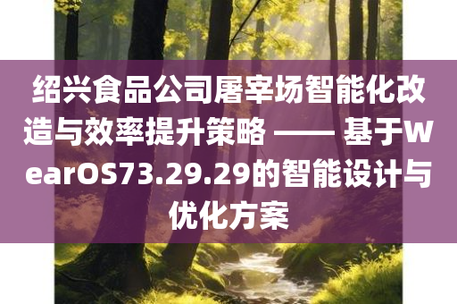 绍兴食品公司屠宰场智能化改造与效率提升策略 —— 基于WearOS73.29.29的智能设计与优化方案